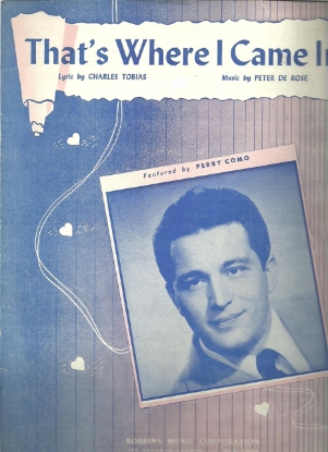 Picture of That's Where I Came In, Charles Tobias & Peter De Rose, recorded by Perry Como, sheet music