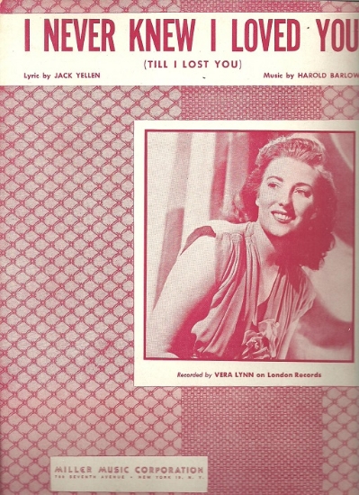 Picture of I Never Knew I Loved You (Till I Lost You), Jack Yellen & Harold Barlow, sung by Vera Lynn, sheet music
