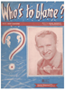 Picture of Who's to Blame, Dick Sanford & Ernie Burnett, recorded by Sammy Kaye